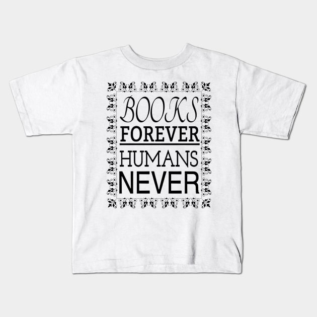 BOOKS FOREVER HUMANS NEVER Kids T-Shirt by wanungara